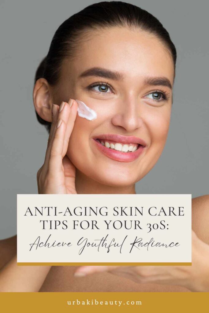 Anti-Aging Skin Care Tips for Your 30s: Achieve Youthful Radiance